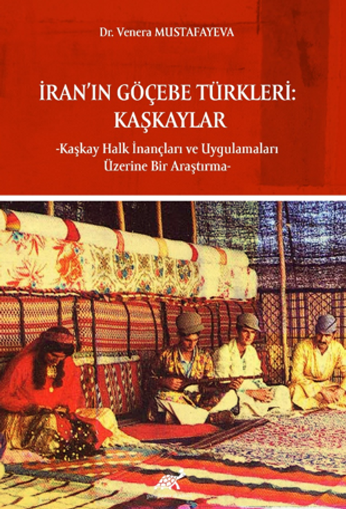 İran'ın Göçebe Türkleri: Kaşkaylar -Kaşkay Halk İnançları ve Uygulamaları Üzerine Bir Araştırma