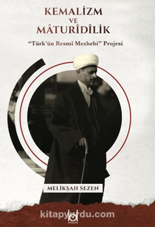 Kemalizm ve Maturidilik / “Türk’ün Resmî Mezhebi” Projesi