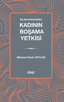 İslam Hukukunda Kadının Boşama Yetkisi