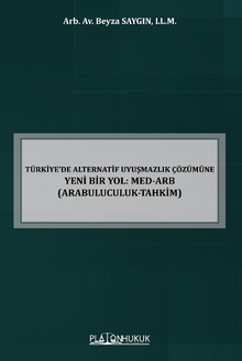 Türkiye'de Alternatif Uyuşmazlık Çözümüne Yeni Bir Yol: Med-Arb (Arabuluculuk-Tahkim) 
