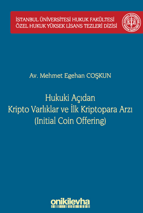 Hukuki Açıdan Kripto Varlıklar ve İlk Kriptopara Arzı (Initial Coin Offering) İstanbul Üniversitesi Hukuk Fakültesi Özel Hukuk Yüksek Lisans Tezleri Dizisi No: 68