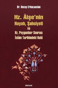 Hz. Aişenin Hayatı, Şahsiyeti ve Hz. Peygamber Sonrası İslam Tarihindeki Yeri