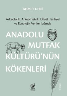 Anadolu Mutfak Kültürü'nün Kökenleri & Arkeolojik, Arkeometrik, Dilsel, Tarihsel ve Etnolojik Veriler Işığında