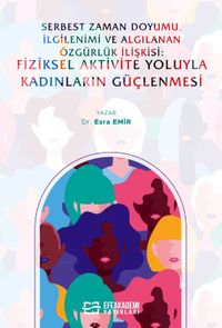 Serbest Zaman Doyumu, İlgilenimi ve Algılanan Özgürlük İlişkisi:  Fiziksel Aktivite Yoluyla Kadınların Güçlenmesi