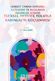 Serbest Zaman Doyumu, İlgilenimi ve Algılanan Özgürlük İlişkisi:  Fiziksel Aktivite Yoluyla Kadınların Güçlenmesi