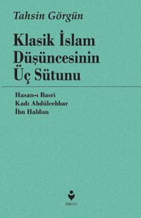 Klasik İslam Düşüncesinin Üç Sütunu & Hasan-ı Basri, Kadı Abdülcebbar, İbn Haldun