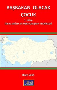 Başbakan Olacak Çocuk & 1. Kitap İdeal Sağlık ve Ders Çalışma Teknikleri
