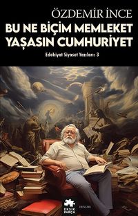 Bu Ne Biçim Memleket Yaşasın Cumhuriyet / Edebiyat ve Siyaset Yazıları: 3 