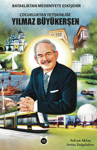 Çocukluktan Yetişkinliğe Yılmaz Büyükerşen & Bataklıktan Medeniyete Eskişehir
