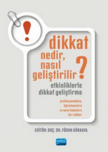 Dikkat Nedir,Nasıl Geliştirilir?Etkinliklerle Dikkat Geliştirme:Profesyonellere, Öğretmenlere ve Anne Babalara Bir Rehber