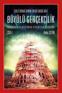 Ezeli Siyasi Dinin Ebedi Edebi Dili Büyülü Gerçekçilik  Büyünün Gerçekliğinden Gerçekliğin Büyüsüne Cilt I