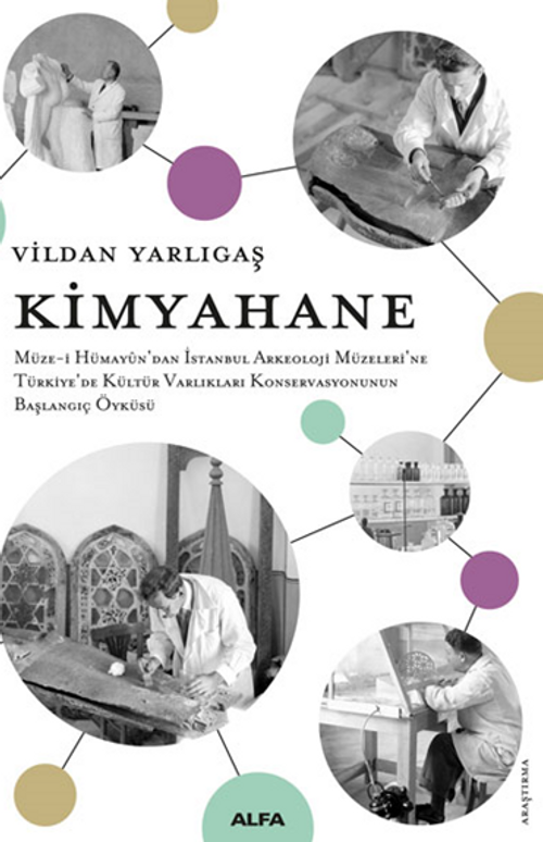 Kimyahane  Müze-i Hümayûn'dan İstanbul Arkeoloji Müzeleri'ne Türkiye'de Kültür Varlıkları Konservasyonunun Başlangıç Öyküsü