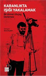 Karanlıkta Işığı Yakalamak & Bir Ahmet Uluçay Derlemesi