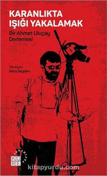 Karanlıkta Işığı Yakalamak & Bir Ahmet Uluçay Derlemesi - Bilinmeyen Yazar