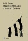 Doğmuş Olmanın Sakıncası Üstüne