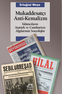 Mukaddesatçı Anti - Kemalizm / İslamcıların Atatürk ve Cumhuriyet Algılarının Sosyolojisi