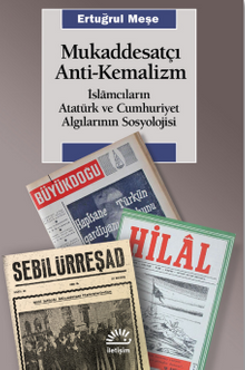Mukaddesatçı Anti - Kemalizm / İslamcıların Atatürk ve Cumhuriyet Algılarının Sosyolojisi
