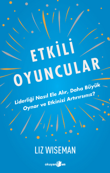 Etkili Oyuncular / Liderliği Nasıl Ele Alır, Daha Büyük Oynar ve Etkinizi Artırırsınız?