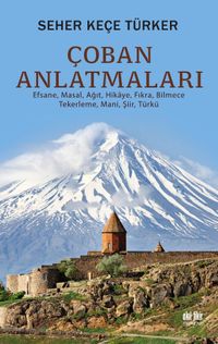 Çoban Anlatmaları & Efsane, Masal, Ağıt, Hikaye, Fıkra Bilmece-Tekerleme-Mani, Şiir, Türkü