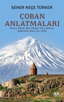 Çoban Anlatmaları & Efsane, Masal, Ağıt, Hikaye, Fıkra Bilmece-Tekerleme-Mani, Şiir, Türkü