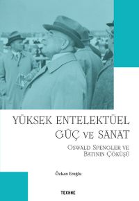 Yüksek Entelektüel Güç ve Sanat & Oswald Spengler ve Batının Çöküşü
