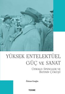 Yüksek Entelektüel Güç ve Sanat & Oswald Spengler ve Batının Çöküşü