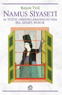 Namus Siyaseti & 18. Yüzyıl Osmanlı Anadolusu'nda Irz, Şiddet, Hukuk