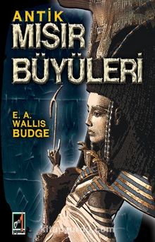 Antik Mısır Büyüleri - E. A. Wallis Budge