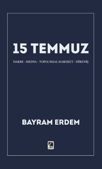 15 Temmuz &  15 Temmuz Darbe-Medya-Toplumsal Hareket-Direniş Bayram Erdem