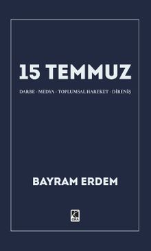 15 Temmuz &  15 Temmuz Darbe-Medya-Toplumsal Hareket-Direniş Bayram Erdem