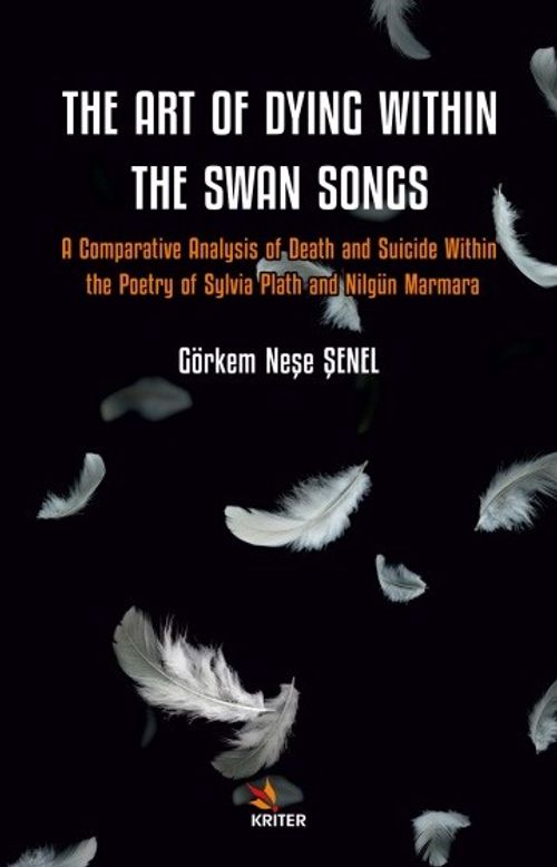 The Art Of Diying Within The Swan Songs & A Comparative Analysis of Death and Suicide Within the Poetry of Sylvia Plath and Nilgün Marmara