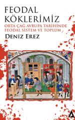 Feodal Köklerimiz & Orta Çağ Avrupa Tarihinde Feodal Sistem ve Toplum