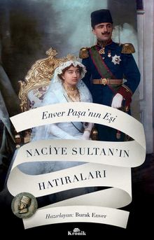 Enver Paşa'nın Eşi Naciye Sultan'ın Hatıraları 