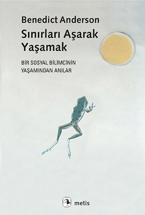 Sınırları Aşarak Yaşamak & Bir Sosyal Bilimcinin Yaşamından Anılar