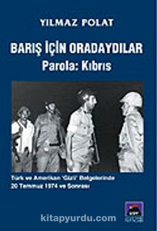 Barış İçin Oradaydılar Parola: Kıbrıs / Türk ve Amerikan "Gizli" Belgelerinde 20 Temmuz 1974 ve Sonrası