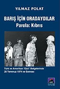 Barış İçin Oradaydılar Parola: Kıbrıs / Türk ve Amerikan "Gizli" Belgelerinde 20 Temmuz 1974 ve Sonrası