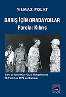 Barış İçin Oradaydılar Parola: Kıbrıs / Türk ve Amerikan "Gizli" Belgelerinde 20 Temmuz 1974 ve Sonrası