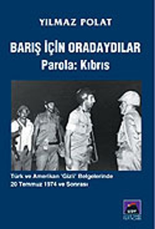 Barış İçin Oradaydılar Parola: Kıbrıs / Türk ve Amerikan "Gizli" Belgelerinde 20 Temmuz 1974 ve Sonrası