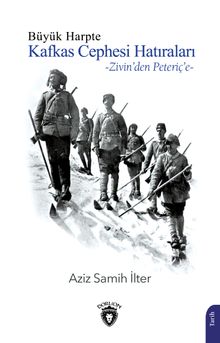 Büyük Harpte Kafkas Cephesi Hatıraları & Zivin'den Peteriç'e