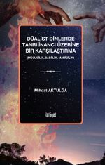 Düalist Dinlerde Tanrı İnancı Üzerine Bir Karşılaştırma  (Mecusilik, Sabiîlik, Manicilik)