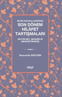 İslam Hukuku Açısından Son Dönem Hilafet Tartışmaları (Seyyid Bey, Senhûrî Ve Mevdûdî Örneği)