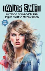 Taylor Swift & Notaların Arkasındaki Ruh: Taylor Swift’in Müzikle Dansı
