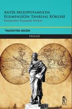 Antik Mezopotam'da Egemenliğin Tanrısal Kökleri & Teolojiden Siyasala İktidar