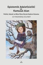 Epistemik Adalet(sizlik) ve Kamusal Alan & Politik, Hukuki ve Bilen Özne Olarak Kadının Konumu