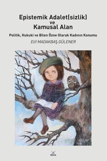 Epistemik Adalet(sizlik) ve Kamusal Alan & Politik, Hukuki ve Bilen Özne Olarak Kadının Konumu