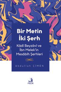 Bir Metin İki Şerh & Kadî Beyzavî ve İbn Melek'in Mesabîh Şerhleri