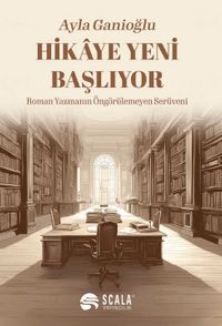 Hikaye Yeni Başlıyor & Roman Yazmanın Öngörülemeyen Serüveni