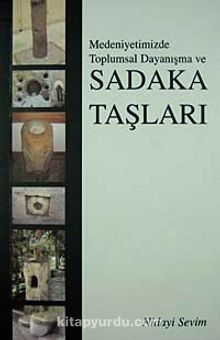 Medeniyetimizde Toplumsal Dayanışma ve Sadaka Taşları - Nidayi Sevim