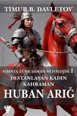 Huban Arığ Destanlaşan Kadın Kahraman & Sibirya Türk Şaman Mitolojisi I