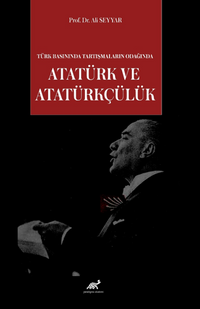 Türk Basınında Tartışmaların  Odağında Atatürk ve Atatürkçülük